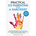 Practical Co-Parenting with a Narcissist: Empowering Strategies to Survive Toxic Abuse, Reduce Conflict and Set Boundaries to Protect Yourself and Rai - Paperback