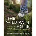 The Wild Path Home: A Guide to Raising the Earth Stewards of Tomorrow - Paperback
