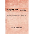 Arabian War Games: Cataclysmic Wars Redraw the Map of the Middle East - Hardcover
