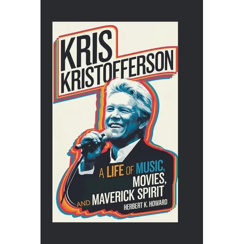 Kris Kristofferson: A Life of Music, Movies, and Maverick Spirit - Paperback