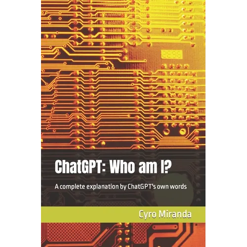 ChatGPT: Who am I?: A complete explanation by ChatGPT's own words - Paperback