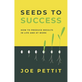 Seeds to Success: How to Produce Better Results in Life and at Work - Paperback