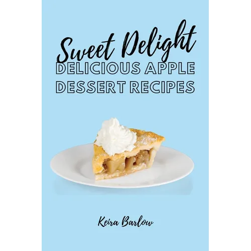 Sweet Delights: Delicious Apple Dessert Recipes - Paperback