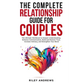 The Complete Relationship Guide for Couples: The Ultimate Workbook to Deepen Understanding, Enhance Communication, Build and Restore Trust, Increase I - Paperback