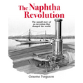 The Naphtha Revolution: The Untold Story of an Invention That Changed the World - Hardcover
