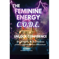 The Feminine Energy C.O.D.E.: Unlock Confidence: Strength and Softness - Paperback