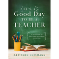 It's a Good Day to Be a Teacher: 52 Devotions to Equip and Encourage Educators - Paperback