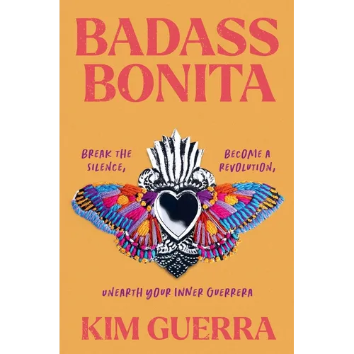 Badass Bonita: Break the Silence, Become a Revolution, Unearth Your Inner Guerrera - Hardcover