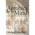 Aerobics for the Mind: Practical Exercises in Philosophy That Anybody Can Do - Paperback