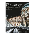 The Louvre: The History and Legacy of the World's Most Famous Art Museum - Paperback