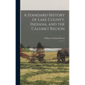 A Standard History of Lake County, Indiana, and the Calumet Region: 1 - Hardcover