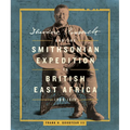 Theodore Roosevelt and the Smithsonian Expedition to British East Africa, 1909-1910 - Hardcover