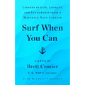 Surf When You Can: Lessons in Life, Loyalty, and Leadership from a Maverick Navy Captain - Hardcover