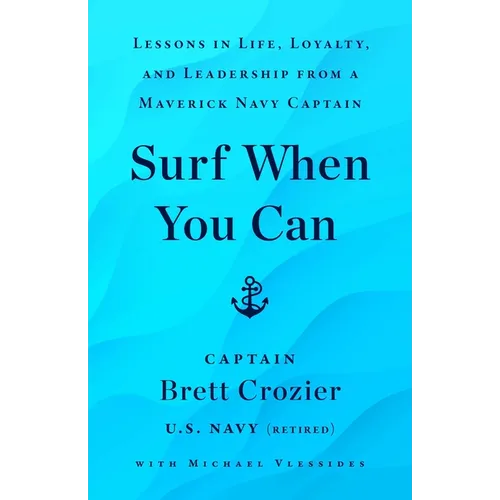 Surf When You Can: Lessons in Life, Loyalty, and Leadership from a Maverick Navy Captain - Hardcover