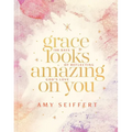 Grace Looks Amazing on You: 100 Days of Reflecting God's Love - Hardcover