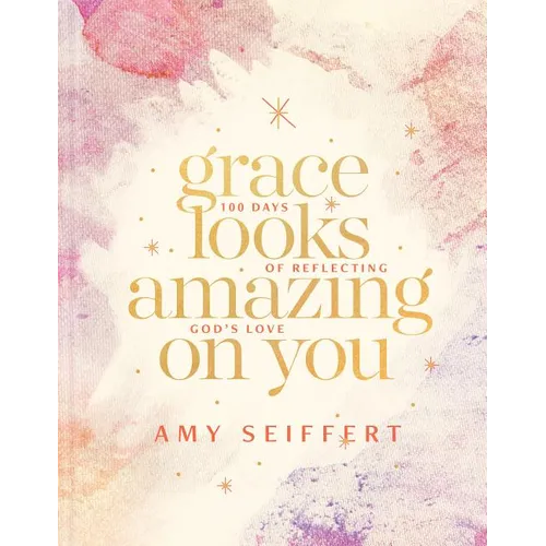 Grace Looks Amazing on You: 100 Days of Reflecting God's Love - Hardcover