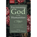 Envisioning God in the Humanities: Essays on Christianity, Judaism, and Ancient Religion in Honor of Melissa Harl Sellew - Paperback