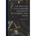 The Watch & Clock Makers' Handbook, Dictionary and Guide - Paperback