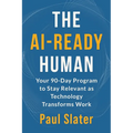The AI-Ready Human: Your 90-Day Program to Stay Relevant as Technology Transforms Work - Paperback