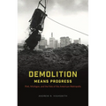 Demolition Means Progress: Flint, Michigan, and the Fate of the American Metropolis - Paperback