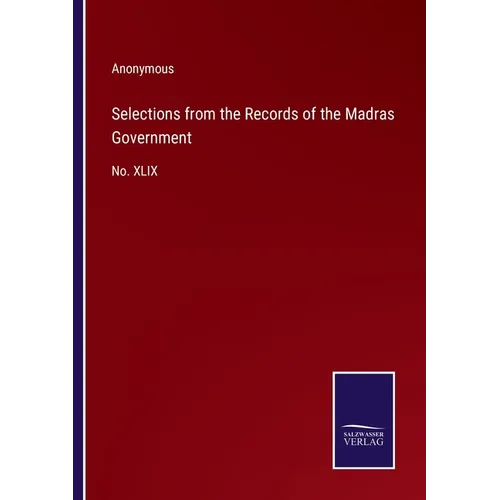Selections from the Records of the Madras Government: No. XLIX - Paperback
