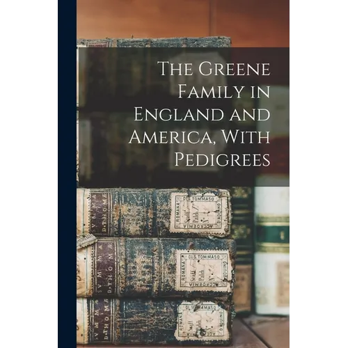 The Greene Family in England and America, With Pedigrees - Paperback