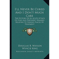 I'll Never Be Cured And I Don't Much Care: The History Of An Acute Attack Of Golf And Pertinent Remarks Relating To Various Places Of Treatment - Paperback