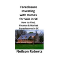 Foreclosure Investing with Homes for Sale in SC: How to Find, Finance & Market Foreclosures in SC - Paperback