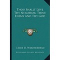 Thou Shallt Love Thy Neighbor, Thine Enemy And Thy God - Paperback