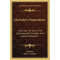 Electrolytic Preparations: Exercises For Use In The Laboratory By Chemists And Electro-Chemists - Paperback