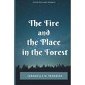The Fire and the Place in the Forest: Collected Stories and Poems - Paperback