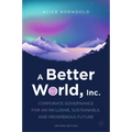 A Better World, Inc.: Corporate Governance for an Inclusive, Sustainable, and Prosperous Future - Hardcover