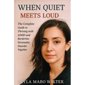 When Quiet Meets Loud: The Complete Guide to Thriving with ADHD and Borderline Personality Disorder Together - Paperback