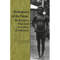 Prehistories of the Future: The Primitivist Project and the Culture of Modernism - Paperback