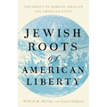 Jewish Roots of American Liberty: The Impact of Hebraic Ideas on the American Story - Hardcover
