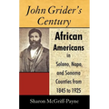John Grider's Century: African Americans in Solano, Napa, and Sonoma Counties from 1845 to 1925 - Paperback