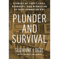 Plunder and Survival: Stories of Theft, Loss, Recovery, and Migration of Nazi Uprooted Art - Hardcover