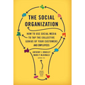 The Social Organization: How to Use Social Media to Tap the Collective Genius of Your Customers and Employees - Hardcover