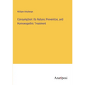 Consumption: Its Nature, Prevention, and Homoeopathic Treatment - Paperback