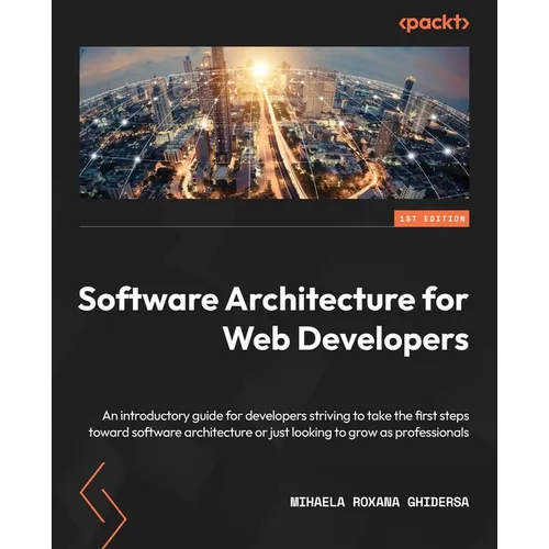 Software Architecture for Web Developers: An introductory guide for developers striving to take the first steps toward software architecture or just l - Paperback