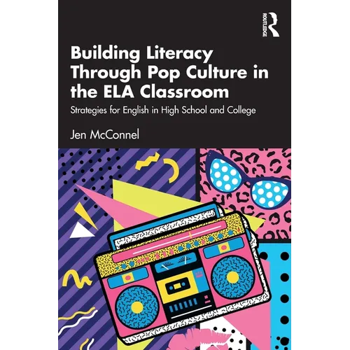 Building Literacy Through Pop Culture in the ELA Classroom: Strategies for English in High School and College - Paperback
