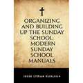Organizing and Building Up the Sunday School: Modern Sunday School Manuals - Paperback