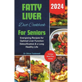 Fatty Liver Diet Cookbook For Seniors 2024: Energizing Recipes for Optimal Liver Function Detoxification & a Long Healthy Life - Paperback