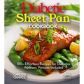 Diabetic Sheet Pan Cookbook: 100+ Effortless Recipes for Diabetes Wellness, Pictures Included - Paperback