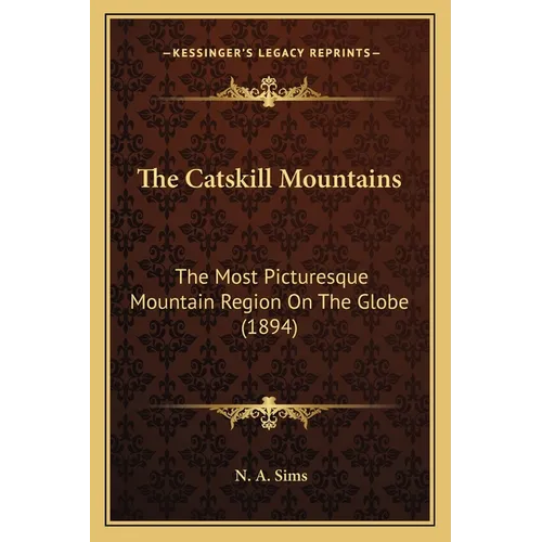 The Catskill Mountains: The Most Picturesque Mountain Region On The Globe (1894) - Paperback