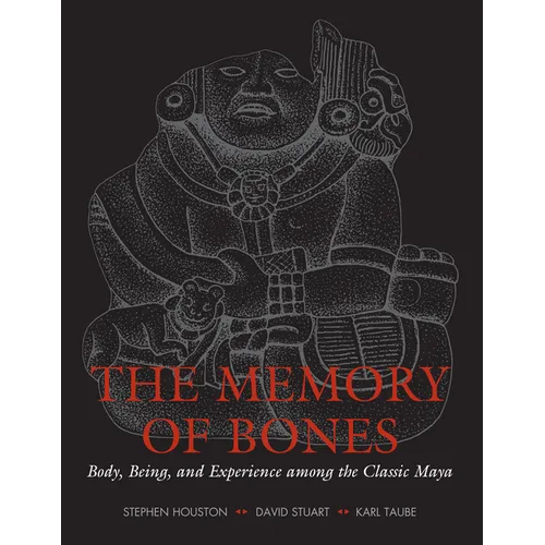 The Memory of Bones: Body, Being, and Experience among the Classic Maya - Paperback