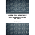 Globalising Housework: Domestic Labour in Middle-class London Homes,1850-1914 - Paperback