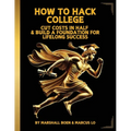 How to Hack College: Cut Costs in Half & Build a Foundation for Lifelong Success - Paperback