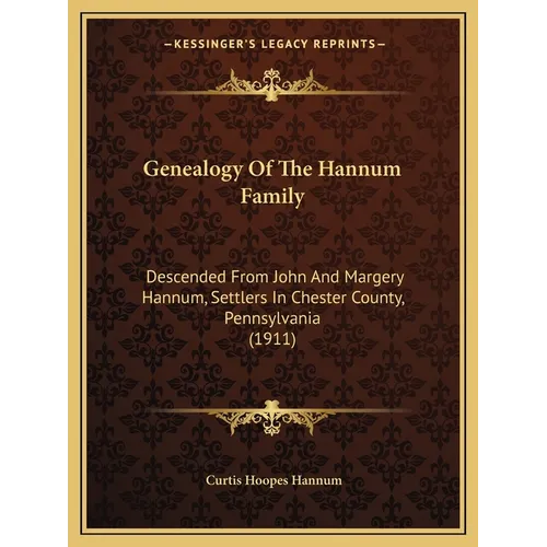 Genealogy Of The Hannum Family: Descended From John And Margery Hannum, Settlers In Chester County, Pennsylvania (1911) - Paperback