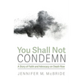 You Shall Not Condemn: A Story of Faith and Advocacy on Death Row - Paperback